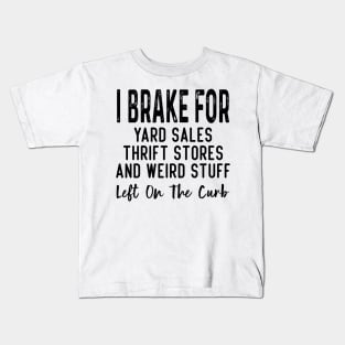 I Brake For Yard Sales Thrift Stores And Weird Stuff Left On The Curb Kids T-Shirt